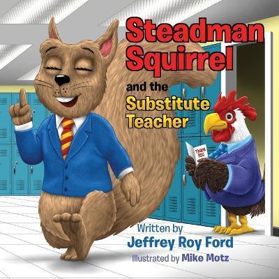 Steadman Squirrel and the Substitute Teacher - Jeffrey Roy Ford