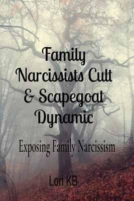Family Narcissists Cult & Scapegoat Dynamic: Exposing Family Narcissism - Lori K. Buelow