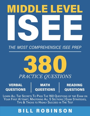 Middle Level ISEE: Learn All The Secrets To Pass The 160 Questions of the Exam on Your First Attempt, Mastering All 5 Sections Exam Strat - Bill Robinson