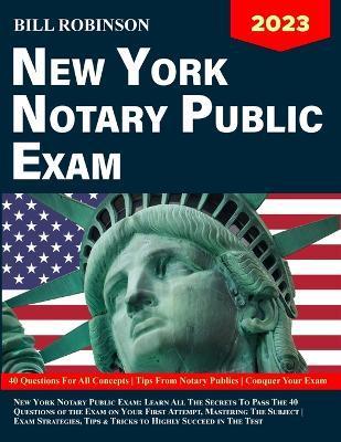 New York Notary Public Exam: Learn All The Secrets to Pass The 40 Questions of The Exam on Your First Attempt, Mastering The Subject Exam Strategie - Bill Robinson