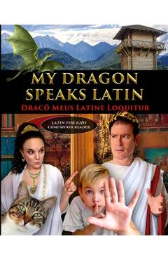 Coperta cărții 'My Dragon Speaks Latin - Draco Meus Latine Loquitur - LATIN FOR KIDS Companion Reader - Catherine Fet'