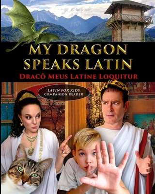 My Dragon Speaks Latin - Draco Meus Latine Loquitur - LATIN FOR KIDS Companion Reader - Catherine Fet