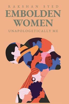 Embolden Women: Unapologetically Me - Rakshan Syed
