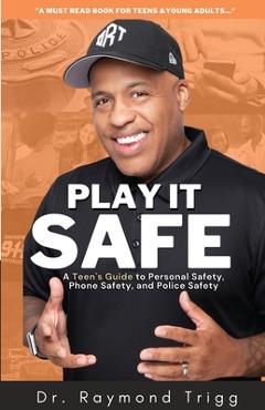 Coperta cărții 'Play It Safe: A Teen's Guide to Personal Safety, Phone Safety, and Police Safety - Raymond Trigg'