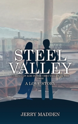 Steel Valley: Coming of Age in the Ohio Valley in the 1960s - Jerry Madden