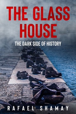 The Glass House: A WW2 Historical Novel Based on a True Story - Rafael Shamay