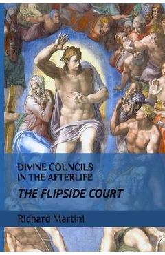 Coperta cărții 'Divine Councils in the Afterlife; The Flipside Court - Richard Martini'
