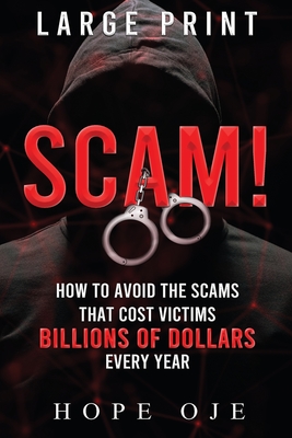 Scam!: How to Avoid the Scams That Cost Victims Billions of Dollars Every Year (Large Print) - Hope Oje