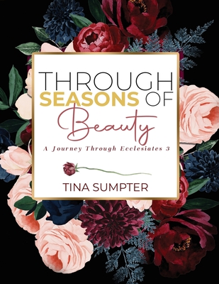 Through Seasons of Beauty: A Journey Through Ecclesiastes 3 - Tina Sumpter