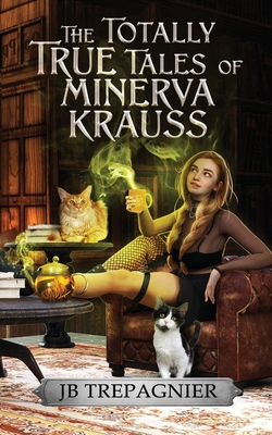 The Totally True Tales of Minerva Krauss - Jb Trepagnier