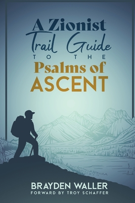 A Zionist Trail Guide to the Psalms of Ascent - Brayden Keith Waller