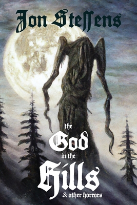 The God in the Hills and Other Horrors - Jon Steffens