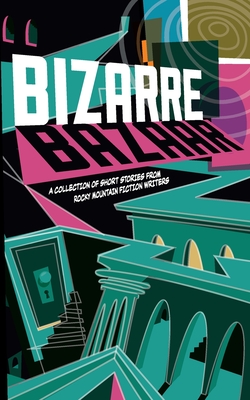 Bizarre Bazaar: A Collection of Short Stories from Rocky Mountain Fiction Writers - Amy Drayer