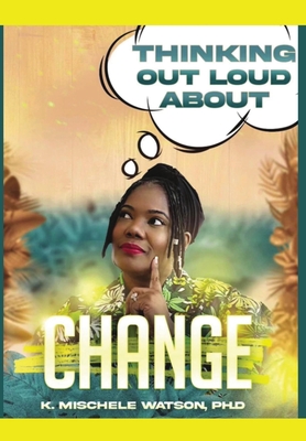 Thinking Out Loud About Change - K. Mischele Watson