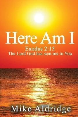 Here Am I: Exodus 2:15 The Lord God Has Sent Me To You - Mike Aldridge