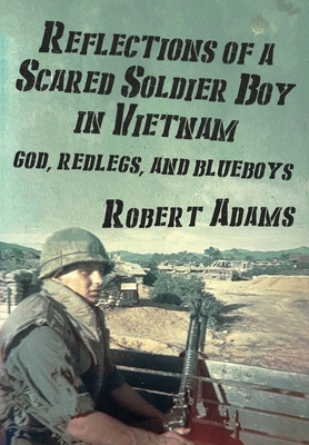 Reflections of a Scared Soldier Boy in Vietnam: God, Redlegs, and Blueboys - Robert Adams