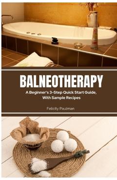 Coperta cărții 'Balneotherapy: A Beginner's 3-Step Quick Start Guide, With Sample Recipes - Felicity Paulman'