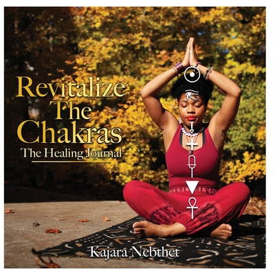 Revitalize Your Chakras A Healing Journal - Kajara Nebthet