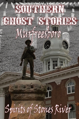 Southern Ghost Stories: Murfreesboro, Spirits of Stones River: Murfeesboro, Spirits of Stones River - Allen Sircy