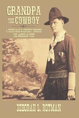 Grandpa the Cowboy: A Young Man's Journey through the American West - Deborah L. Rotman