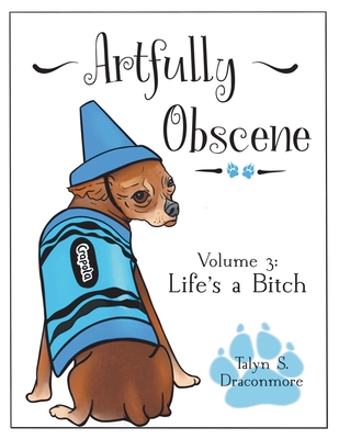 Artfully Obscene Volume 3: Life's a B*tch - Talyn S. Draconmore