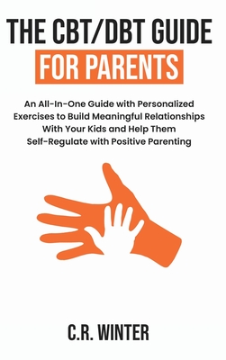 The CBT/DBT Guide for Parents - C. R. Winter