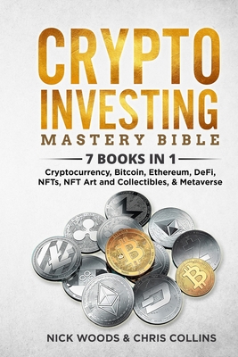 Crypto Investing Mastery Bible: 7 BOOKS IN 1 - Cryptocurrency, Bitcoin, Ethereum, DeFi, NFTs, NFT Art and Collectibles, & Metaverse - Nick Woods