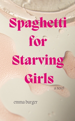 Spaghetti for Starving Girls - Emma Burger