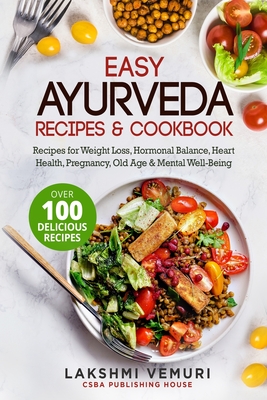 Easy Ayurveda Recipes & Cookbook: Recipes for Weight Loss, Hormonal Balance, Heart Health, Pregnancy, Old Age & Mental Well-Being - Lakshmi Vemuri
