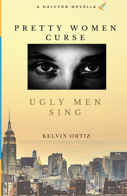 Pretty Women Curse, Ugly Men Sing - Kelvin Ortiz
