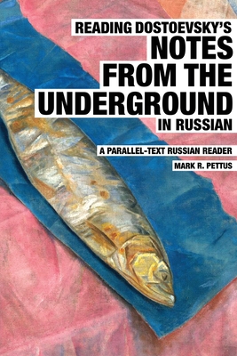 Reading Dostoevsky's Notes from the Underground in Russian: A Parallel-Text Russian Reader - Mark Pettus