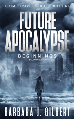 Future Apocalypse - A Time Travels Series, Beginnings Book 1 - Barbara J. Gilbert