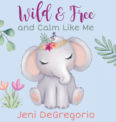 Wild & Free and Calm Like Me - Jeni Degregorio