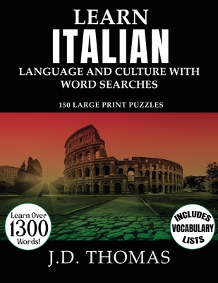 Learn Italian Language and Culture with Word Searches: 150 Large Print Puzzles - J. D. Thomas