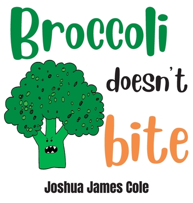 Broccoli Doesn't Bite: An ABC Book - Joshua James Cole