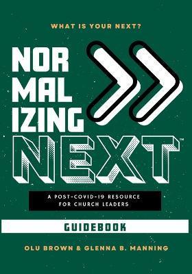 Normalizing Next(TM) Guidebook: A Post-COVID-19 Resource for Church Leaders: A Post-COVID-19 Resource for Church Leaders - Olu Brown