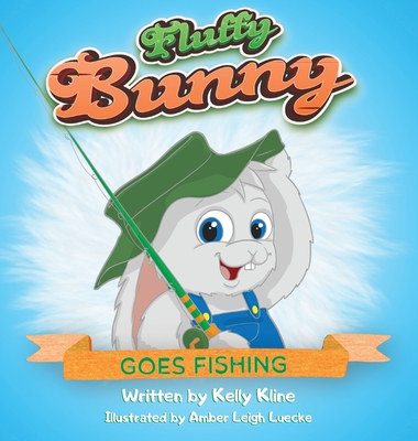 Fluffy Bunny Goes Fishing: Goes Fishing - Kelly Kline