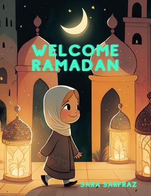 Welcome Ramadan: Children's Islamic Book, Muslim Kid's Book, Ages 3-7 - Sara Sarfraz