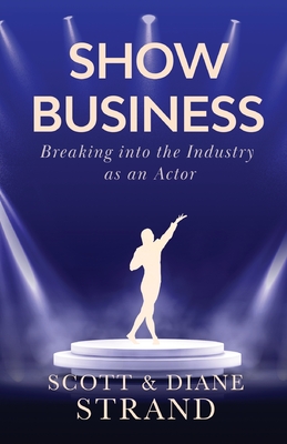 Show Business: Breaking into the Industry as an Actor - Scott Strand