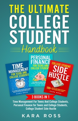 The Ultimate College Student Handbook: 3 In 1 - Time Management For Teens And College Students, Personal Finance for Teens and College Students, Colle - Kara Ross