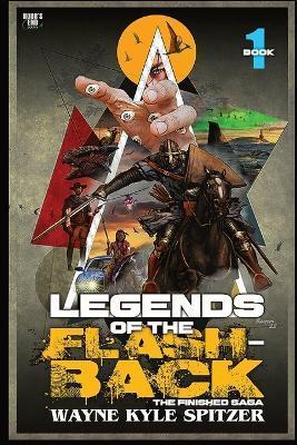 Legends of the Flashback Book One: The Finished Saga - Wayne Kyle Spitzer