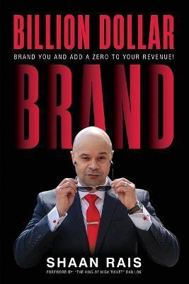 Billion Dollar Brand: Brand YOU and Add a Zero to Your Revenue! - Shaan Rais