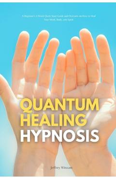 Poza produsului Quantum Healing Hypnosis: A Beginner's 2-Week Quick Start Guide and Overview on How to Heal Your Mind, Body, and Spirit: A Beginner's Overview, - Jeffrey Winzant