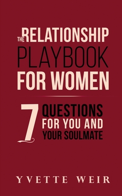 The Relationship Playbook for Women: 7 Questions For You and Your Soulmate - Yvette Weir