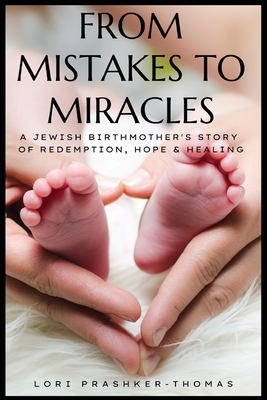 From Mistakes to Miracles: A Jewish Birthmother's Story of Redemption, Hope, & Healing - Lori Prashker-thomas