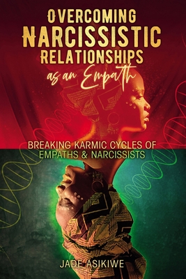 Overcoming Narcissistic Relationships as an Empath: Breaking Karmic Cycles of Empaths & Narcissist - Jade Asikiwe