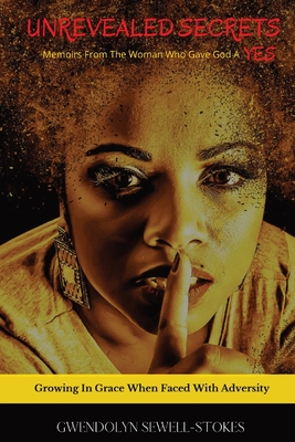 Unrevealed Secrets: Memoirs from The Woman Who Gave God A YES - Gwendolyn Sewell-stokes