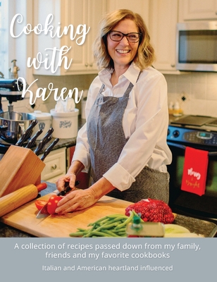 Cooking with Karen: A collection of recipes passed down from my family, friends and my favorite cookbooks - Riley Schmidt