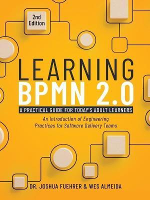 Learning BPMN 2.0: An Introduction of Engineering Practices for Software Delivery Teams - Joshua Fuehrer