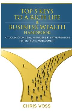 Coperta cărții 'Top 5 Keys To A Rich Life & Business Wealth Handbook: A Toolbox For CEO's, Managers & Entrepreneurs For Ultimate'